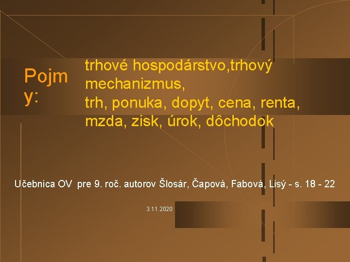 Pojm y: trhové hospodárstvo, trhový mechanizmus, trh, ponuka, dopyt, cena, renta, mzda, zisk, úrok,