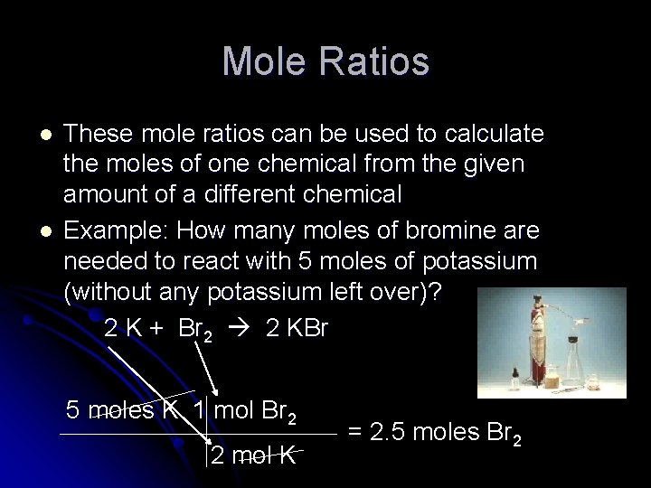 Mole Ratios l l These mole ratios can be used to calculate the moles