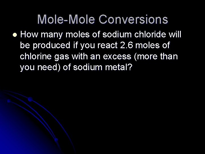 Mole-Mole Conversions l How many moles of sodium chloride will be produced if you