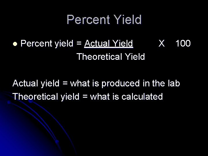 Percent Yield l Percent yield = Actual Yield Theoretical Yield X 100 Actual yield