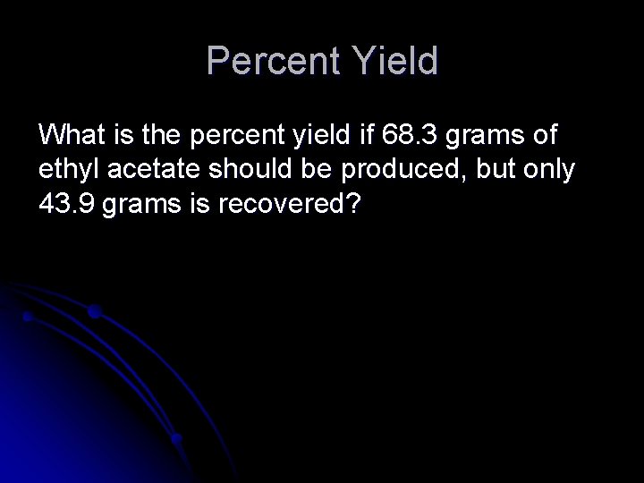 Percent Yield What is the percent yield if 68. 3 grams of ethyl acetate