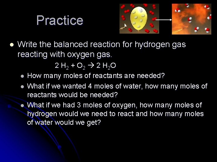 Practice l Write the balanced reaction for hydrogen gas reacting with oxygen gas. l