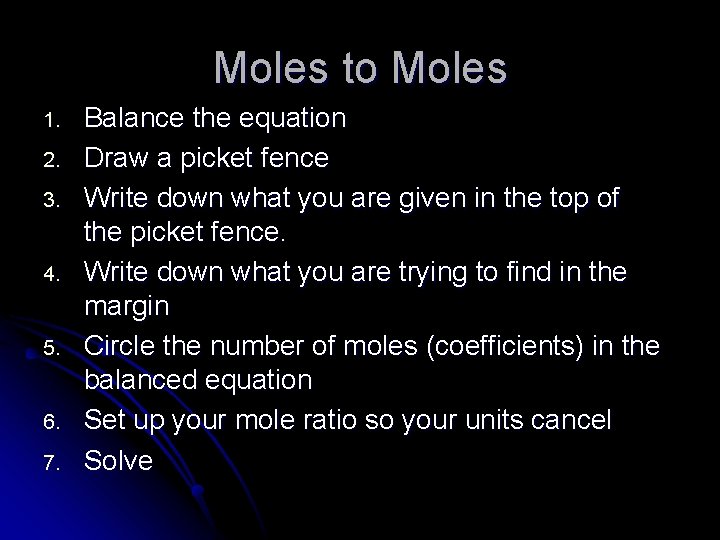 Moles to Moles 1. 2. 3. 4. 5. 6. 7. Balance the equation Draw