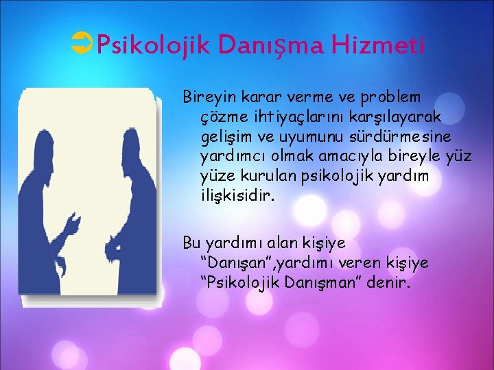 ÜPsikolojik Danışma Hizmeti Bireyin karar verme ve problem çözme ihtiyaçlarını karşılayarak gelişim ve uyumunu