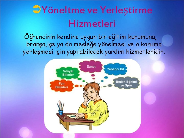 ÜYöneltme ve Yerleştirme Hizmetleri Öğrencinin kendine uygun bir eğitim kurumuna, branşa, işe ya da