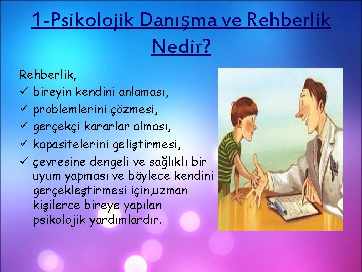 1 -Psikolojik Danışma ve Rehberlik Nedir? Rehberlik, ü bireyin kendini anlaması, ü problemlerini çözmesi,