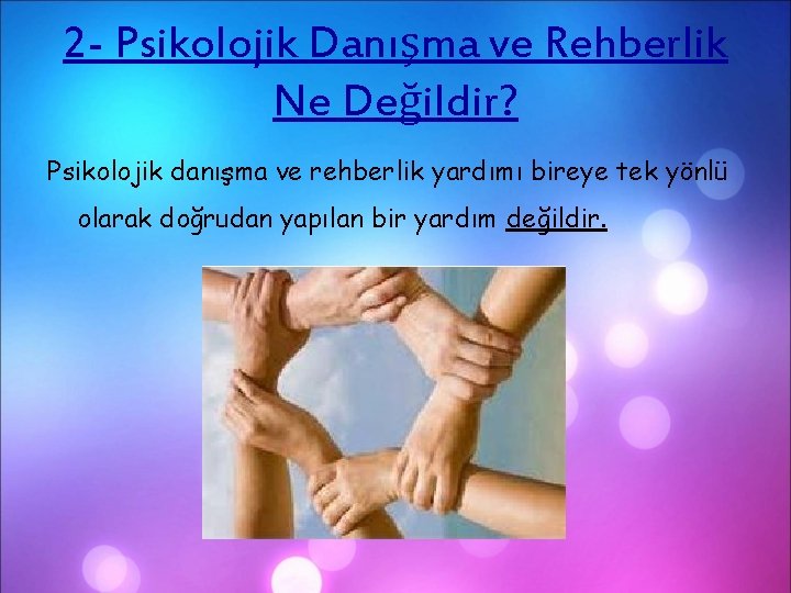 2 - Psikolojik Danışma ve Rehberlik Ne Değildir? Psikolojik danışma ve rehberlik yardımı bireye