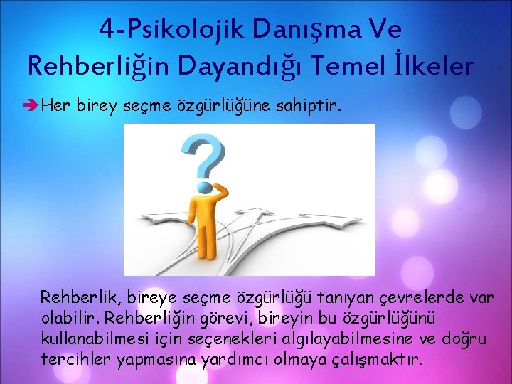 4 -Psikolojik Danışma Ve Rehberliğin Dayandığı Temel İlkeler Her birey seçme özgürlüğüne sahiptir. Rehberlik,