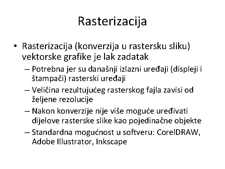 Rasterizacija • Rasterizacija (konverzija u rastersku sliku) vektorske grafike je lak zadatak – Potrebna