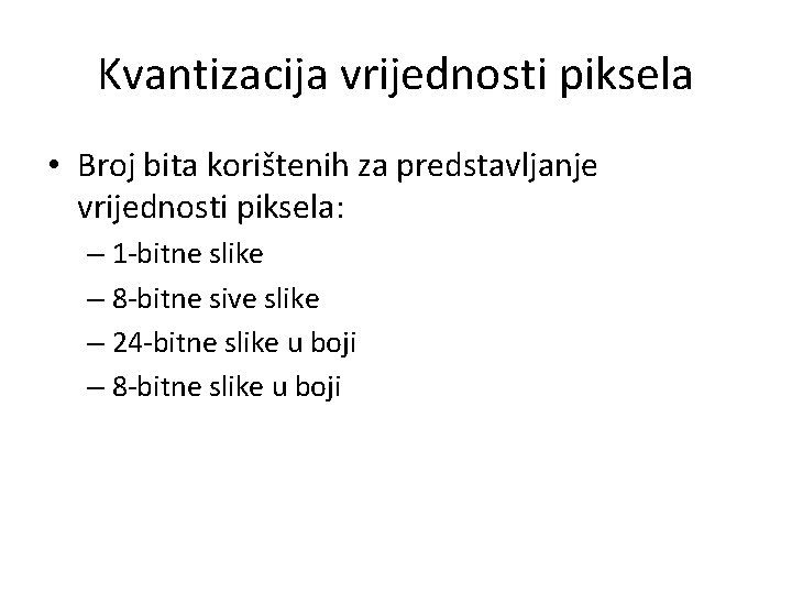 Kvantizacija vrijednosti piksela • Broj bita korištenih za predstavljanje vrijednosti piksela: – 1 -bitne