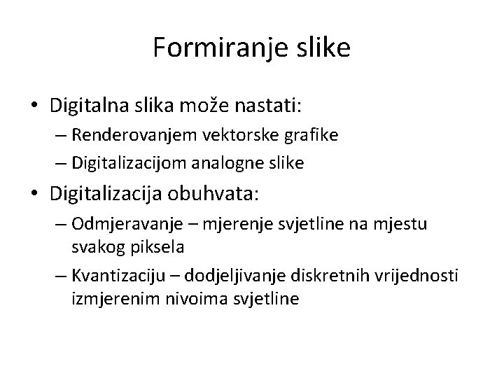 Formiranje slike • Digitalna slika može nastati: – Renderovanjem vektorske grafike – Digitalizacijom analogne