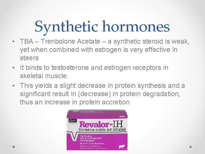 Synthetic hormones • TBA – Trenbolone Acetate – a synthetic steroid is weak, yet