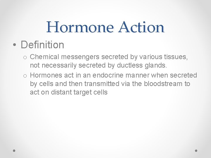 Hormone Action • Definition o Chemical messengers secreted by various tissues, not necessarily secreted