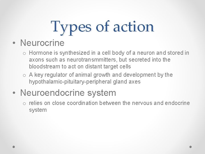 Types of action • Neurocrine o Hormone is synthesized in a cell body of