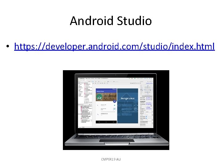 Android Studio • https: //developer. android. com/studio/index. html CMPE 419 AU 