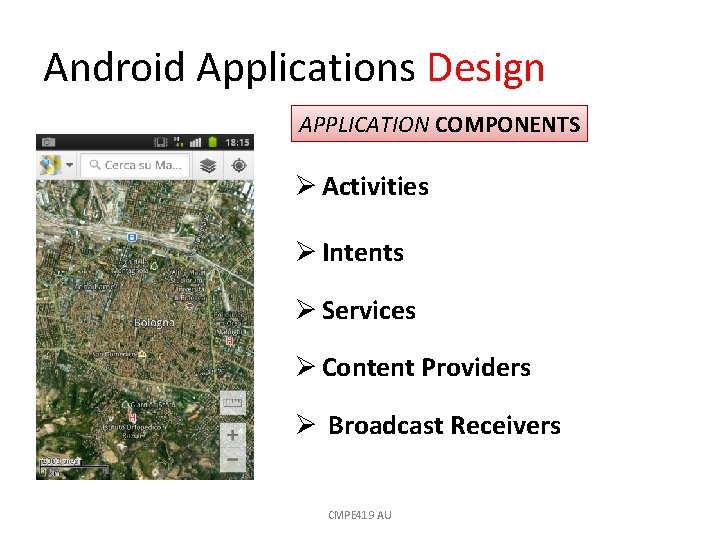 Android Applications Design APPLICATION COMPONENTS Ø Activities Ø Intents Ø Services Ø Content Providers