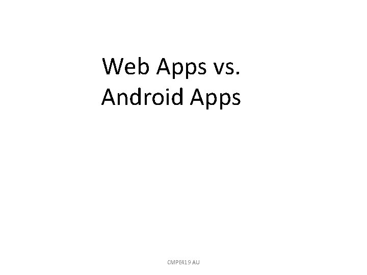 Web Apps vs. Android Apps CMPE 419 AU 