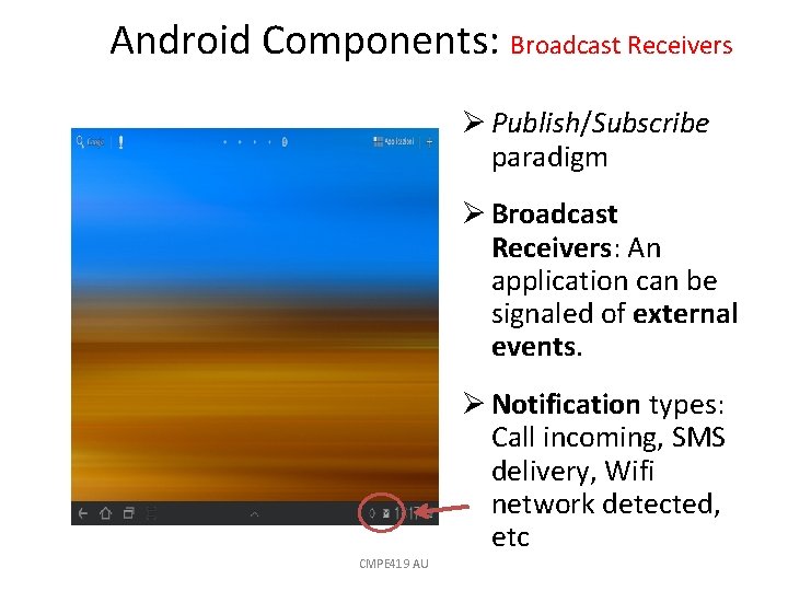 Android Components: Broadcast Receivers Ø Publish/Subscribe paradigm Ø Broadcast Receivers: An application can be