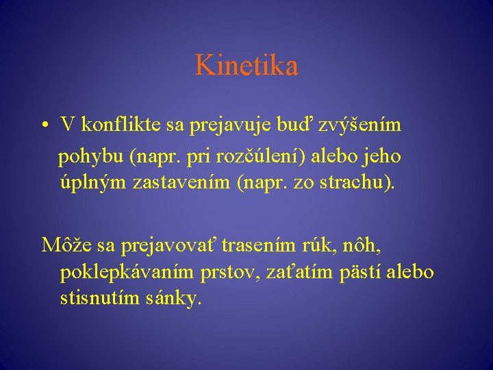 Kinetika • V konflikte sa prejavuje buď zvýšením pohybu (napr. pri rozčúlení) alebo jeho