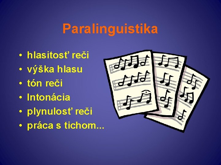 Paralinguistika • • • hlasitosť reči výška hlasu tón reči Intonácia plynulosť reči práca