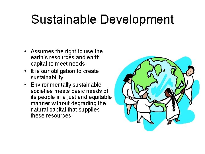 Sustainable Development • Assumes the right to use the earth’s resources and earth capital