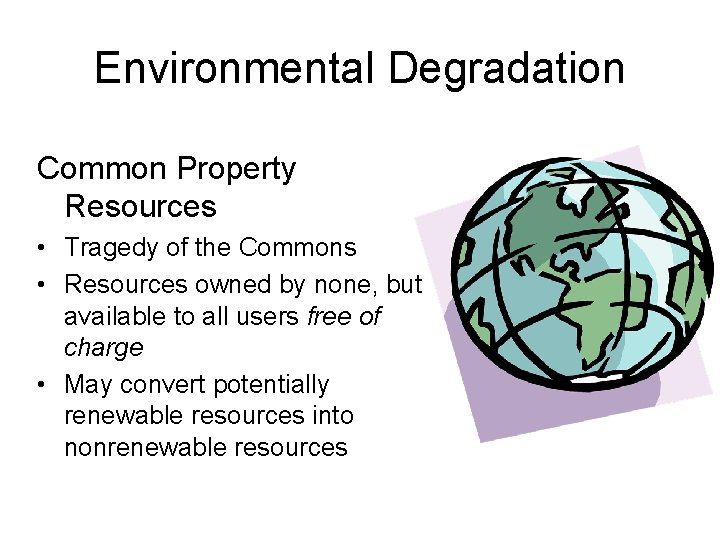 Environmental Degradation Common Property Resources • Tragedy of the Commons • Resources owned by