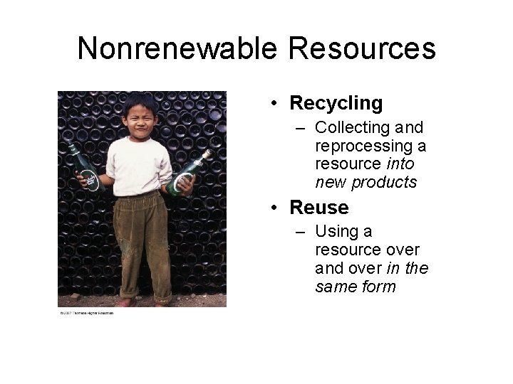 Nonrenewable Resources • Recycling – Collecting and reprocessing a resource into new products •