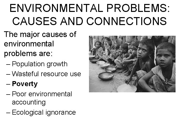 ENVIRONMENTAL PROBLEMS: CAUSES AND CONNECTIONS • The major causes of environmental problems are: –