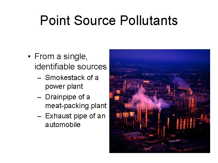 Point Source Pollutants • From a single, identifiable sources – Smokestack of a power