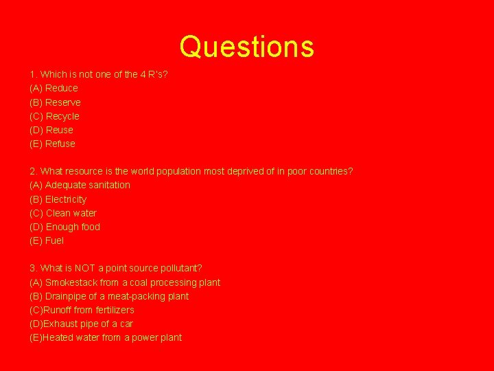 Questions 1. Which is not one of the 4 R’s? (A) Reduce (B) Reserve