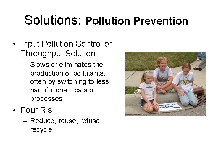 Solutions: Pollution Prevention • Input Pollution Control or Throughput Solution – Slows or eliminates