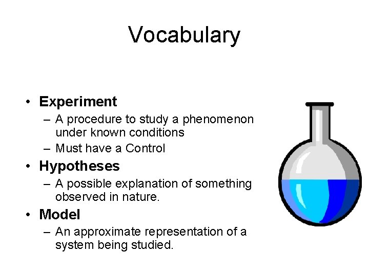 Vocabulary • Experiment – A procedure to study a phenomenon under known conditions –