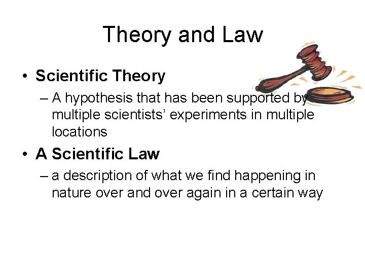 Theory and Law • Scientific Theory – A hypothesis that has been supported by