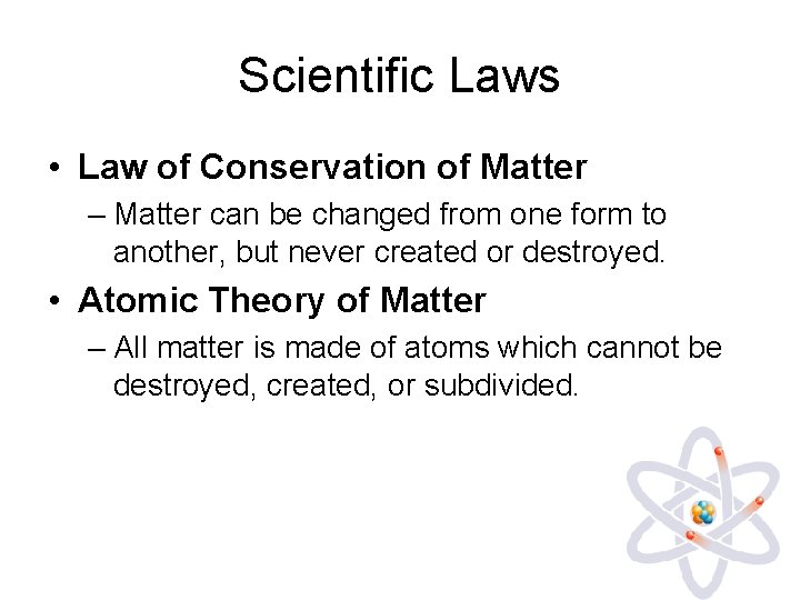 Scientific Laws • Law of Conservation of Matter – Matter can be changed from