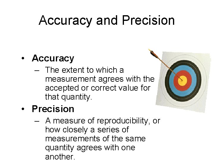 Accuracy and Precision • Accuracy – The extent to which a measurement agrees with