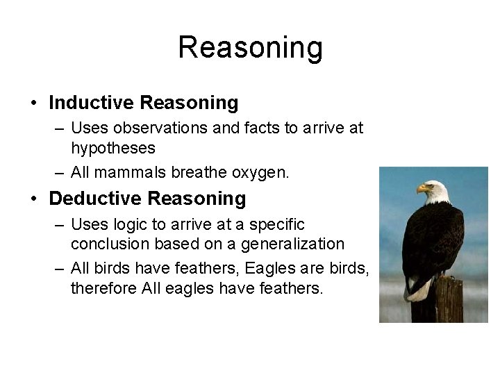 Reasoning • Inductive Reasoning – Uses observations and facts to arrive at hypotheses –