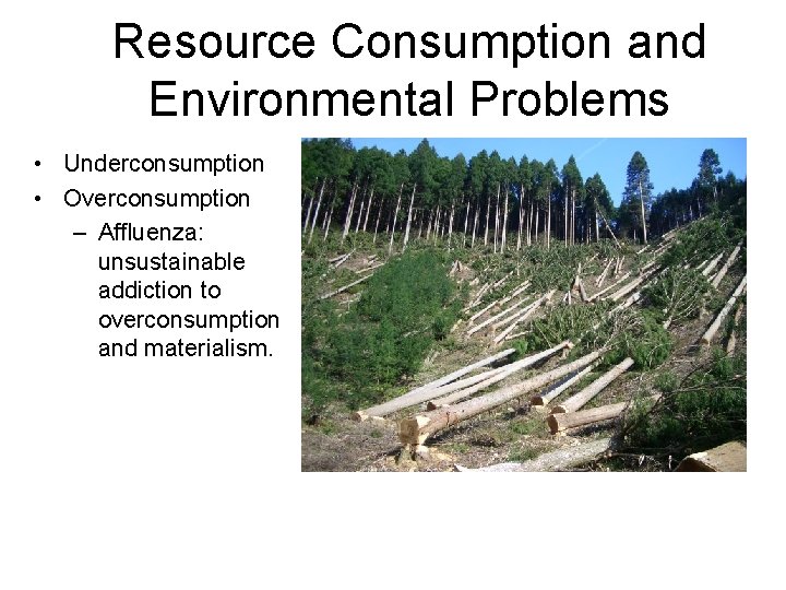 Resource Consumption and Environmental Problems • Underconsumption • Overconsumption – Affluenza: unsustainable addiction to