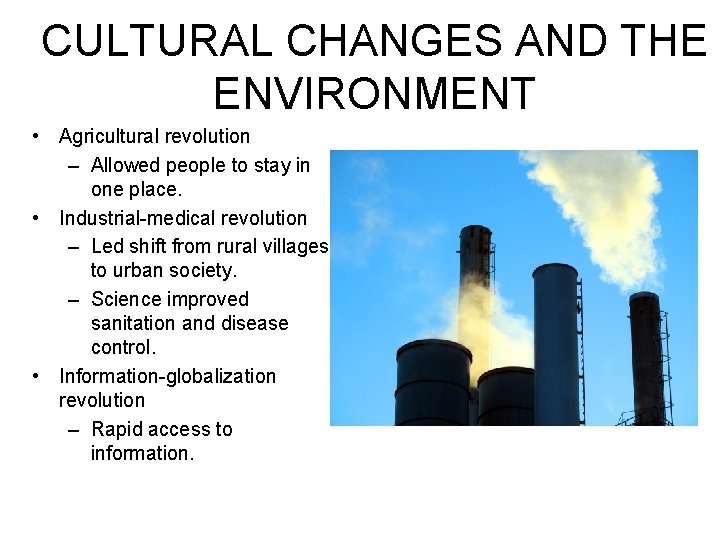 CULTURAL CHANGES AND THE ENVIRONMENT • Agricultural revolution – Allowed people to stay in