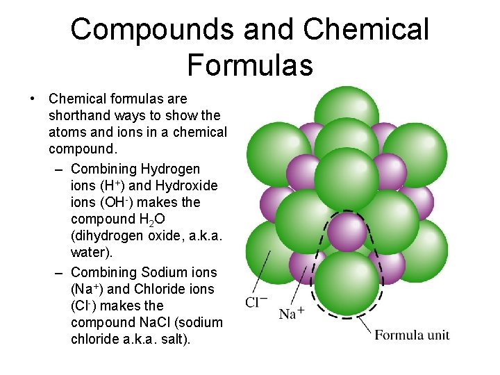 Compounds and Chemical Formulas • Chemical formulas are shorthand ways to show the atoms