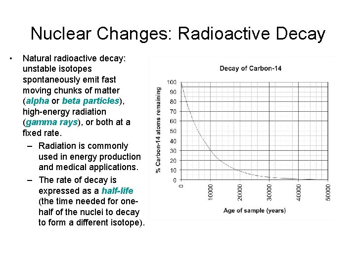 Nuclear Changes: Radioactive Decay • Natural radioactive decay: unstable isotopes spontaneously emit fast moving