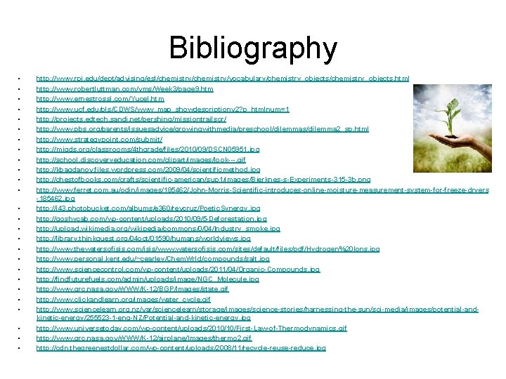 Bibliography • • • • • • • http: //www. rpi. edu/dept/advising/esl/chemistry/vocabulary/chemistry_objects. html http: