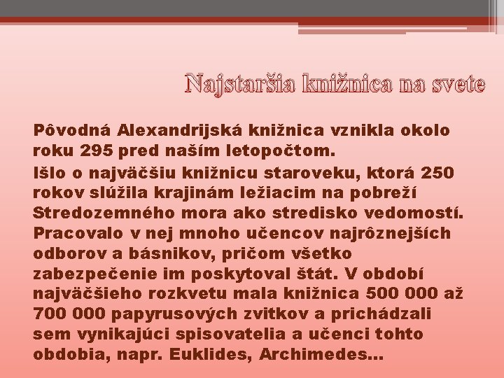 Najstaršia knižnica na svete Pôvodná Alexandrijská knižnica vznikla okolo roku 295 pred naším letopočtom.