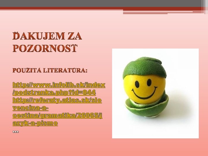 http: //www. infolib. sk/index /podstranka. php? id=844 http: //referaty. atlas. sk/slo vencina-acestina/gramatika/26065/j azyk-a-pismo. .