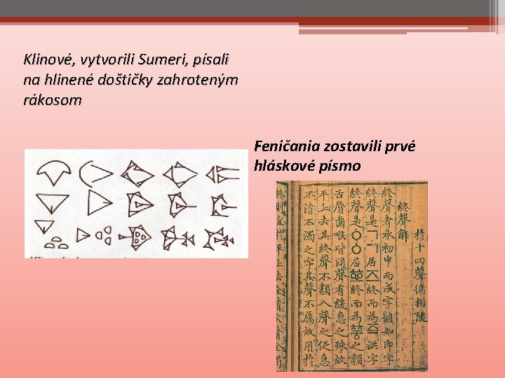 Klinové, vytvorili Sumeri, písali na hlinené doštičky zahroteným rákosom Feničania zostavili prvé hláskové písmo