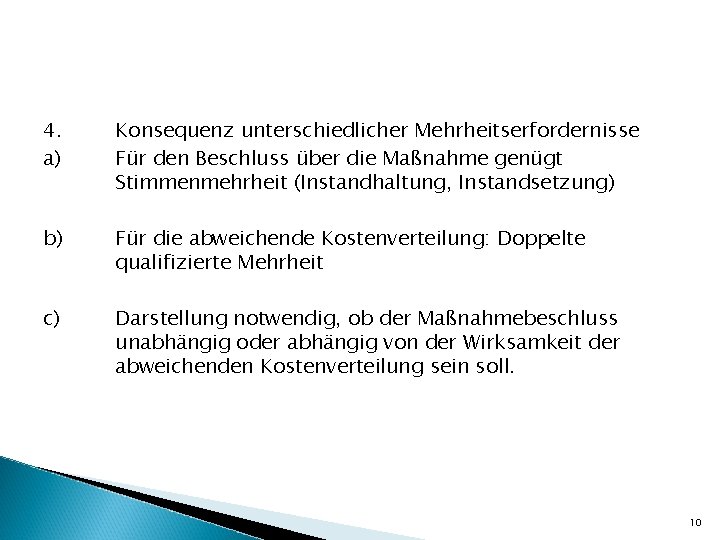 4. a) Konsequenz unterschiedlicher Mehrheitserfordernisse Für den Beschluss über die Maßnahme genügt Stimmenmehrheit (Instandhaltung,