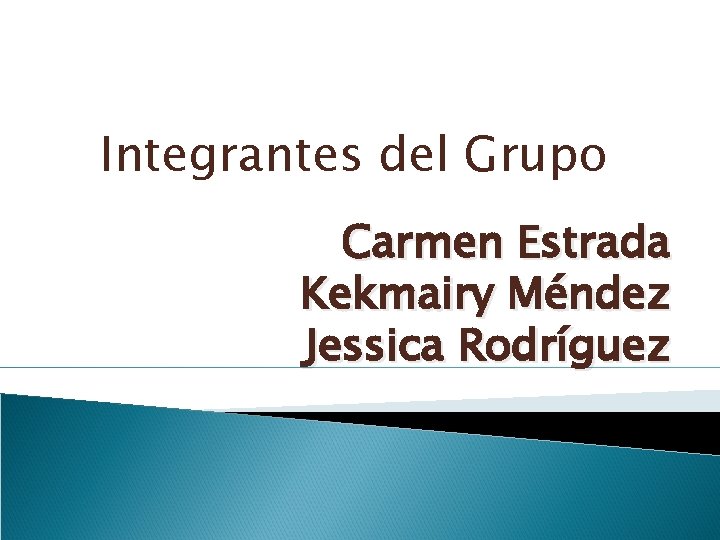 Integrantes del Grupo Carmen Estrada Kekmairy Méndez Jessica Rodríguez 