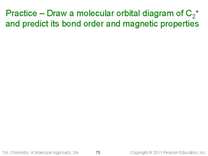 Practice – Draw a molecular orbital diagram of C 2+ and predict its bond