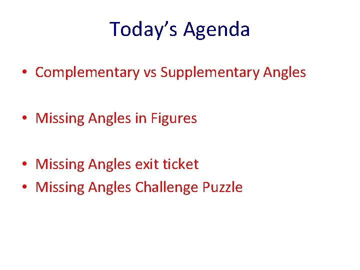 Today’s Agenda • Complementary vs Supplementary Angles • Missing Angles in Figures • Missing