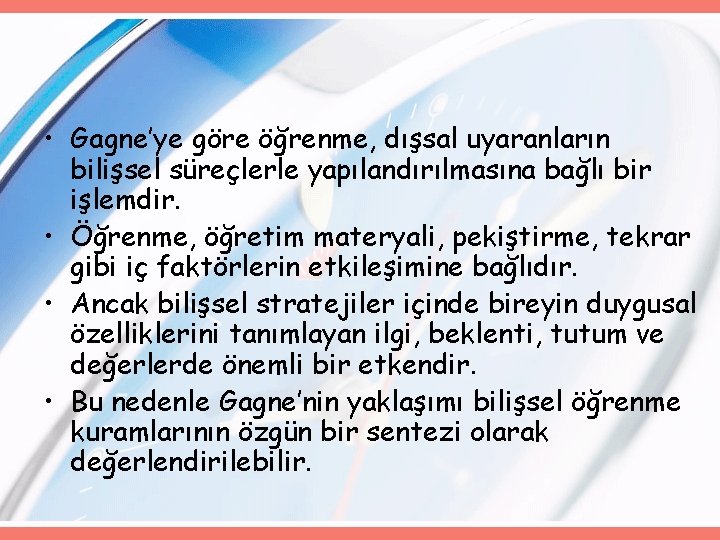  • Gagne’ye göre öğrenme, dışsal uyaranların bilişsel süreçlerle yapılandırılmasına bağlı bir işlemdir. •