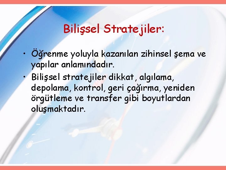 Bilişsel Stratejiler: • Öğrenme yoluyla kazanılan zihinsel şema ve yapılar anlamındadır. • Bilişsel stratejiler